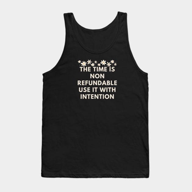 The time is non refundable use it with intention Tank Top by BlackMeme94